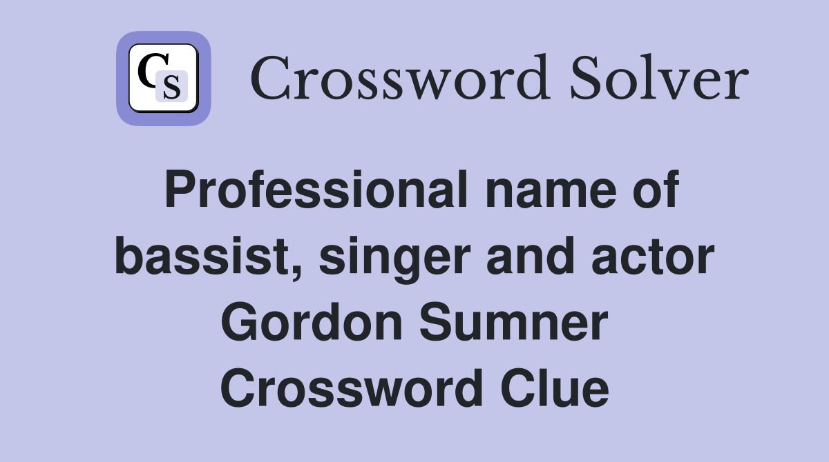 Professional name of bassist, singer and actor Gordon Sumner